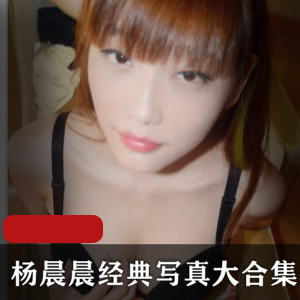 杨晨晨经典写真大合集：撩拨你的视觉与欲望！