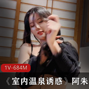禁忌之馒头:穴女神阿朱2月最新巨献，室内温泉诱惑1V-684M