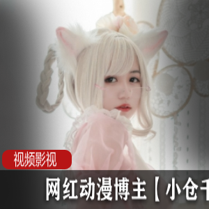 《网红动漫博主小仓千代w的私密写真曝光！让你欲罢不能的cheng+ren+shi+pin！》