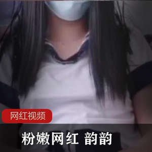 《魅力粉嫩网红！韵韵作品三部火爆上贤妗》