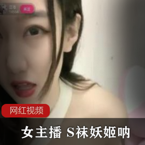 《小妲己女主播S袜妖姬》直播作品五部，让你欲罢不能！