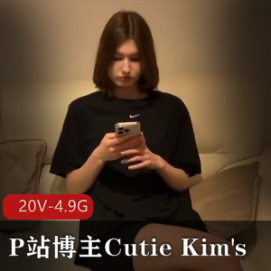 CutieKim's全新超人气作品!更新3.23号,20V4.9G视频大小,剧情充满惊喜!