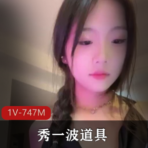 超火福利姬抖音快手道具秀最新合集1V747M，趁爸妈不在家！