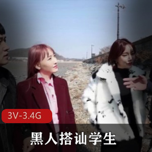 岛国黑白反差黑人搭讪学生无保护进入合集3部3.4G，真实现场约会